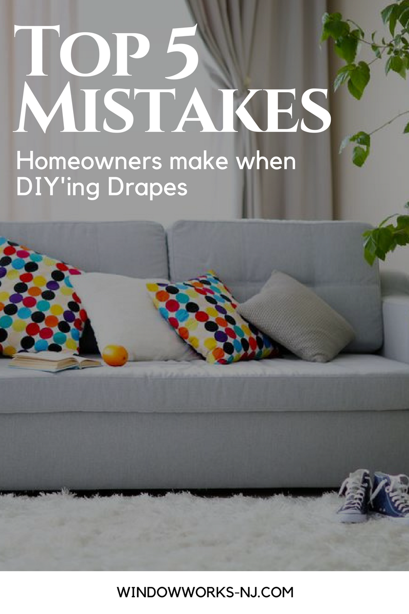 Top 5 Mistakes Homeowners Make when DIY'ing Drapes - Window Works